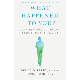 What Happened to You?: Conversations on Trauma, Resilience, and Healing